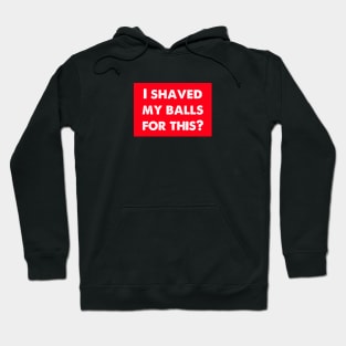 i shaved my balls for this Hoodie